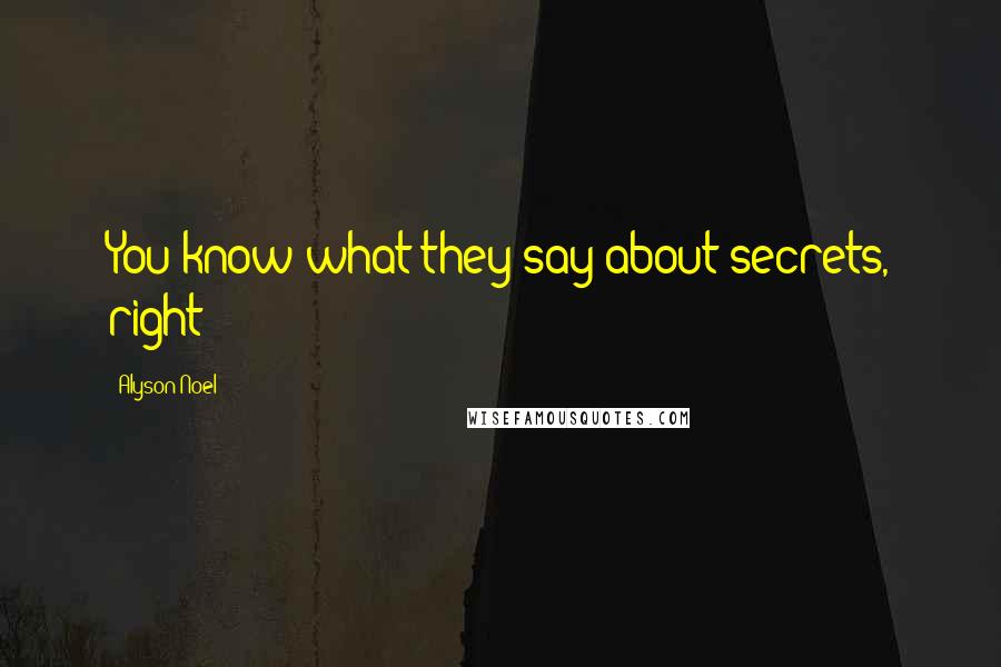 Alyson Noel Quotes: You know what they say about secrets, right?