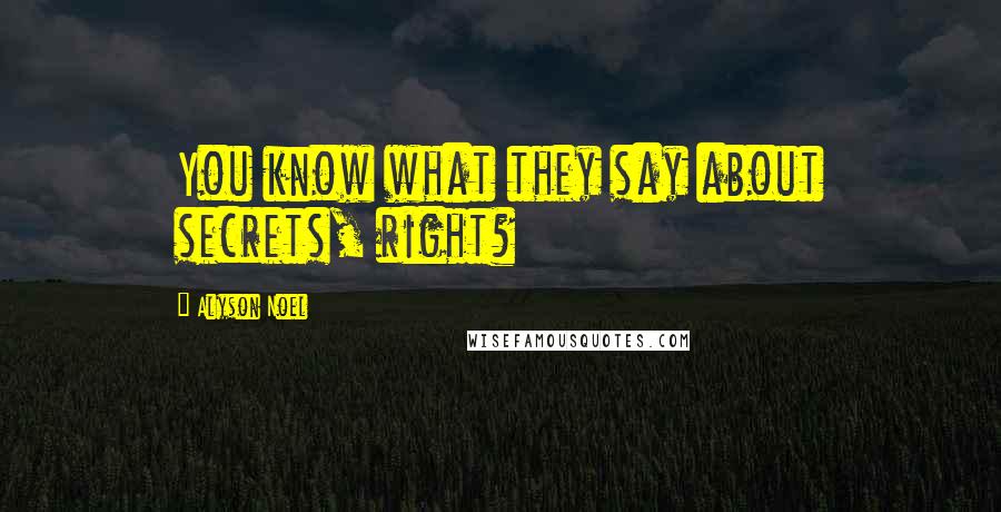 Alyson Noel Quotes: You know what they say about secrets, right?