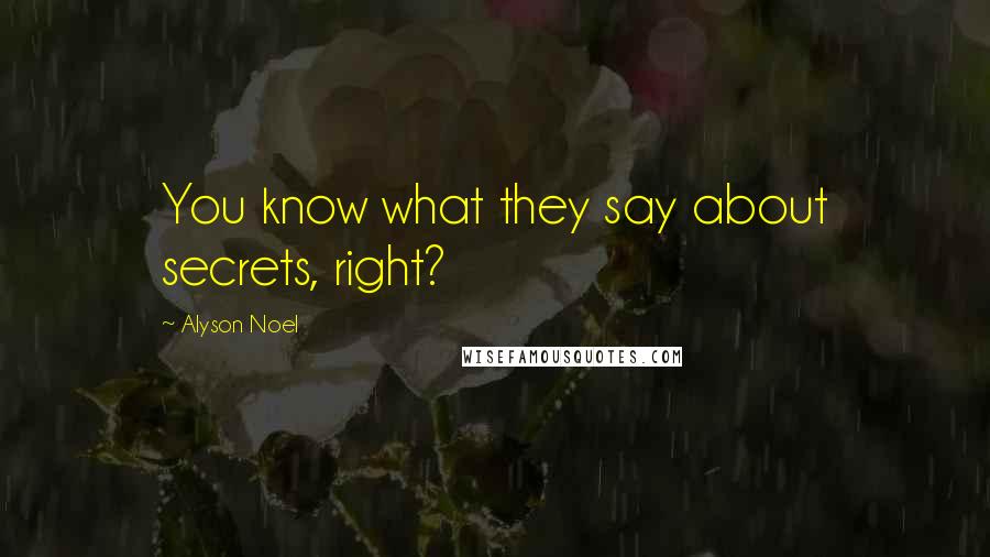 Alyson Noel Quotes: You know what they say about secrets, right?