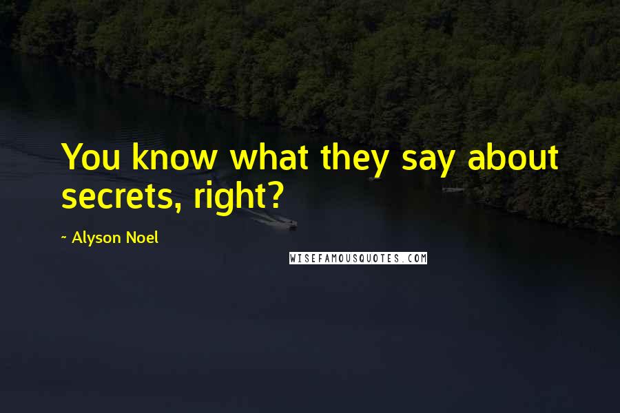 Alyson Noel Quotes: You know what they say about secrets, right?