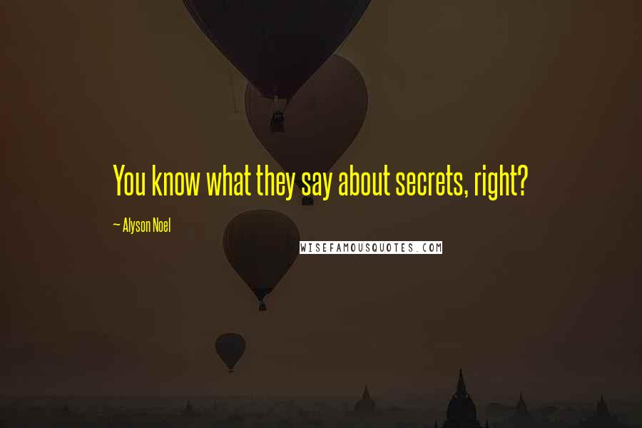 Alyson Noel Quotes: You know what they say about secrets, right?