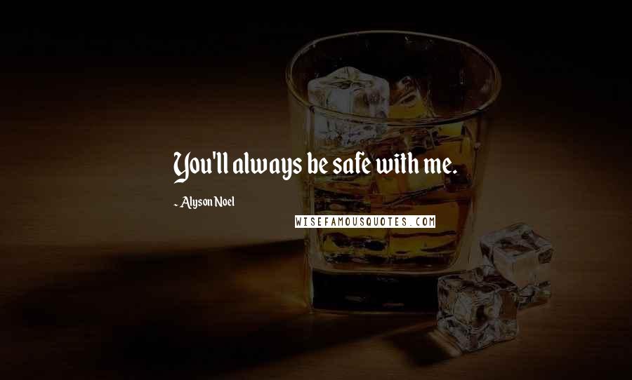 Alyson Noel Quotes: You'll always be safe with me.