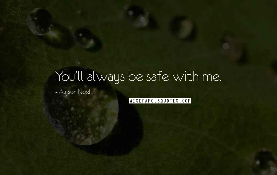 Alyson Noel Quotes: You'll always be safe with me.