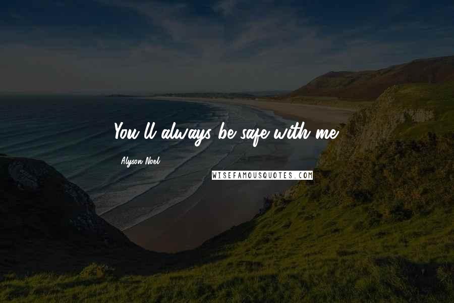 Alyson Noel Quotes: You'll always be safe with me.