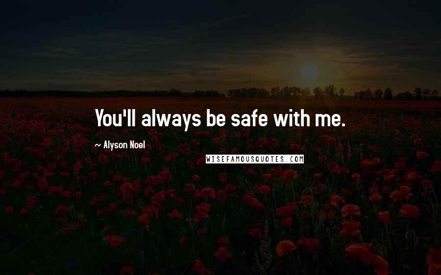 Alyson Noel Quotes: You'll always be safe with me.