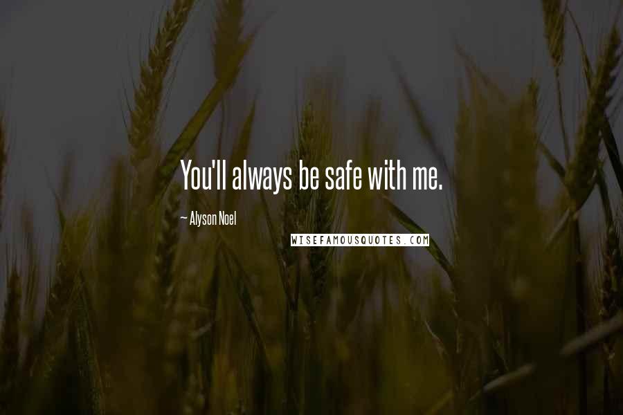 Alyson Noel Quotes: You'll always be safe with me.