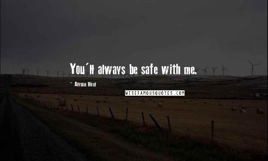 Alyson Noel Quotes: You'll always be safe with me.