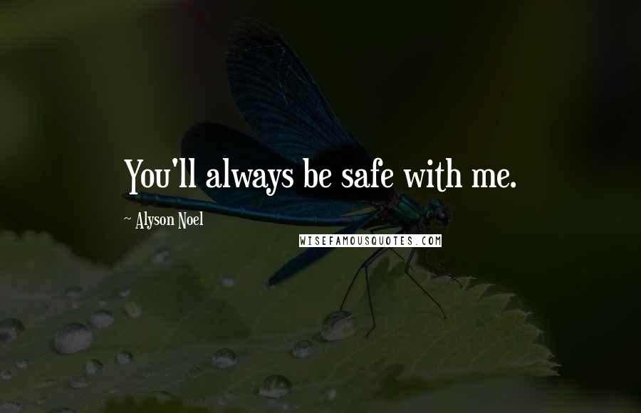 Alyson Noel Quotes: You'll always be safe with me.