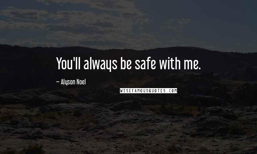 Alyson Noel Quotes: You'll always be safe with me.