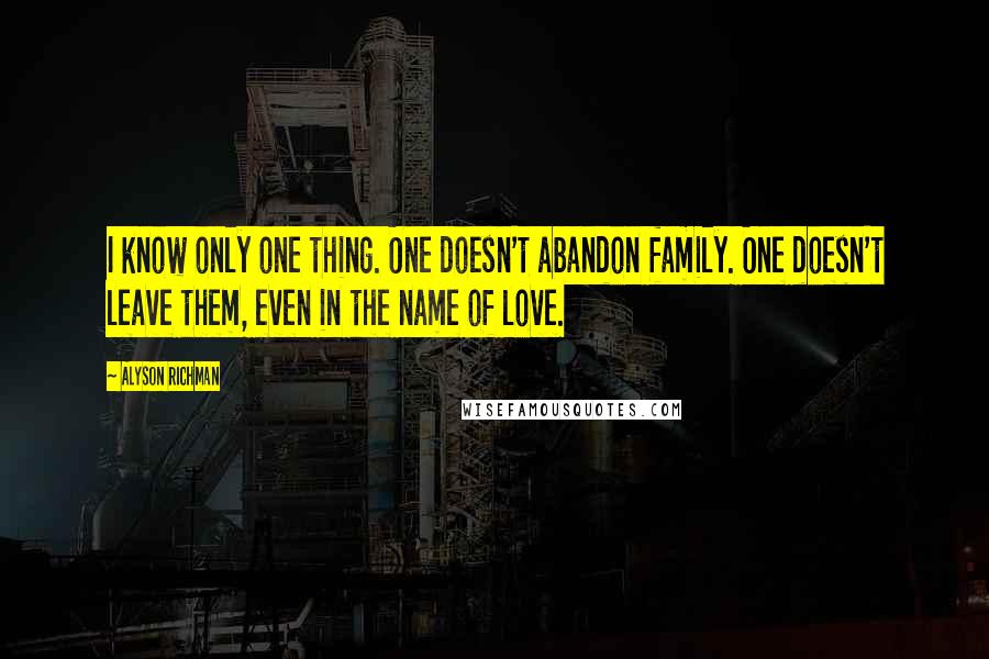 Alyson Richman Quotes: I know only one thing. One doesn't abandon family. One doesn't leave them, even in the name of love.