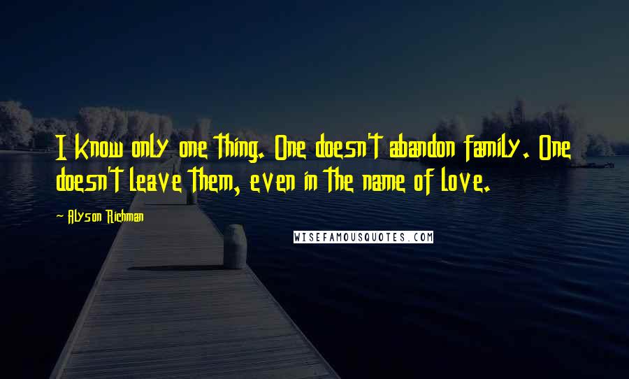 Alyson Richman Quotes: I know only one thing. One doesn't abandon family. One doesn't leave them, even in the name of love.