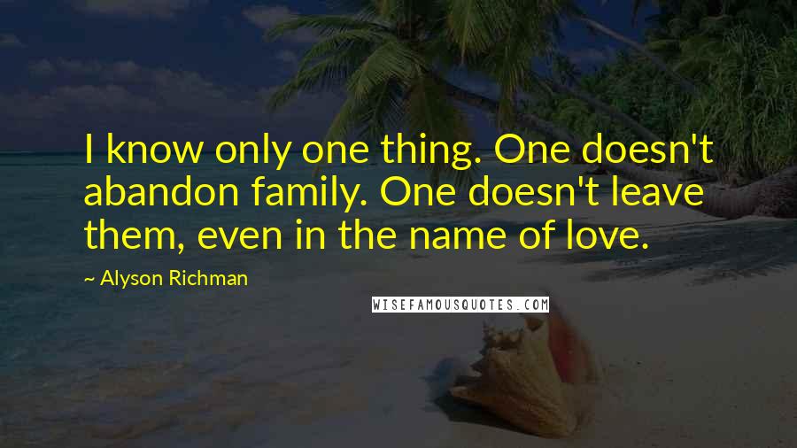 Alyson Richman Quotes: I know only one thing. One doesn't abandon family. One doesn't leave them, even in the name of love.