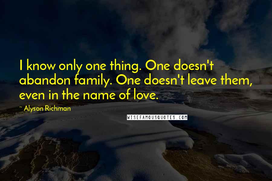 Alyson Richman Quotes: I know only one thing. One doesn't abandon family. One doesn't leave them, even in the name of love.