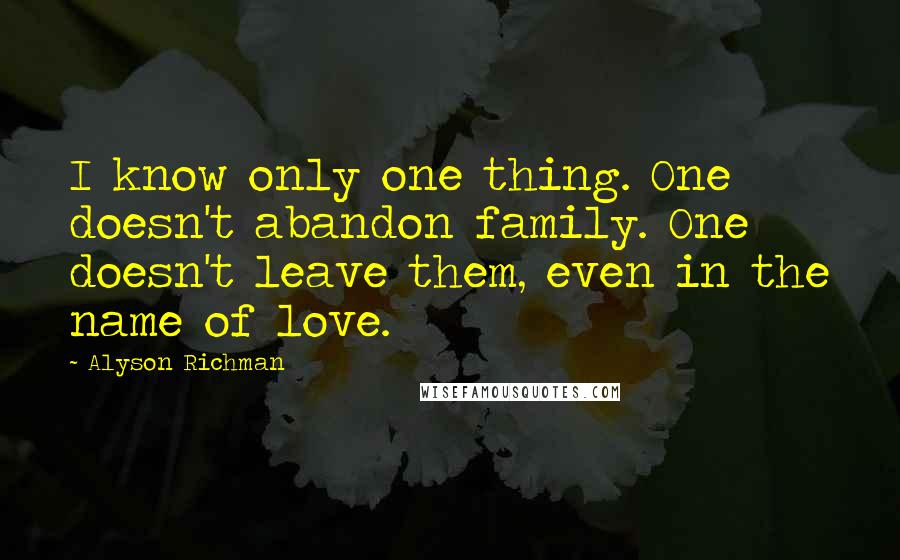 Alyson Richman Quotes: I know only one thing. One doesn't abandon family. One doesn't leave them, even in the name of love.