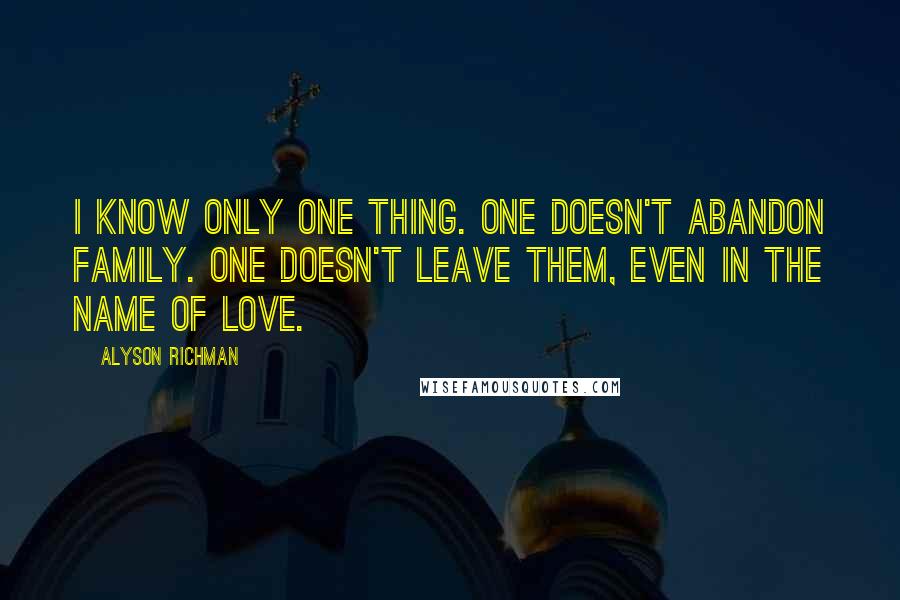 Alyson Richman Quotes: I know only one thing. One doesn't abandon family. One doesn't leave them, even in the name of love.