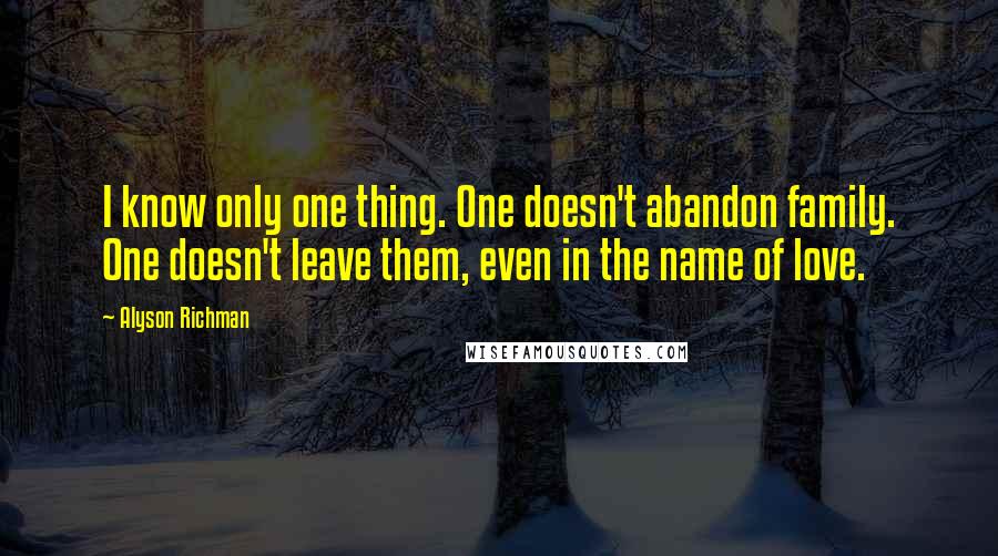 Alyson Richman Quotes: I know only one thing. One doesn't abandon family. One doesn't leave them, even in the name of love.