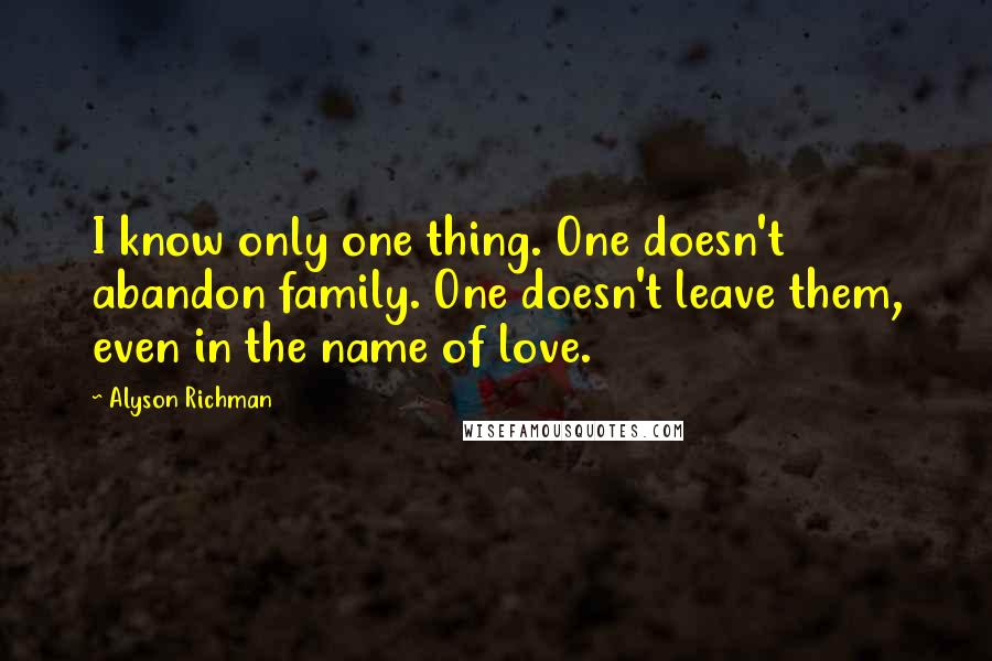 Alyson Richman Quotes: I know only one thing. One doesn't abandon family. One doesn't leave them, even in the name of love.