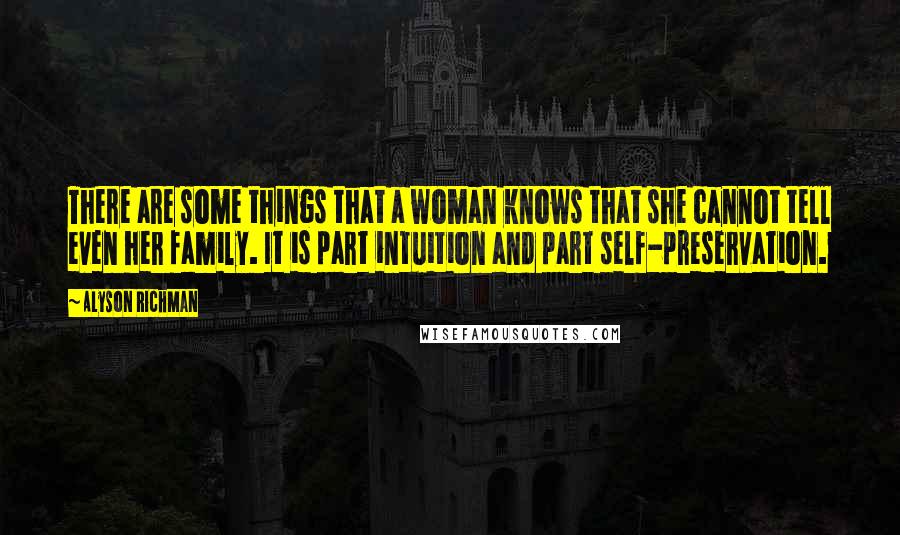 Alyson Richman Quotes: There are some things that a woman knows that she cannot tell even her family. It is part intuition and part self-preservation.