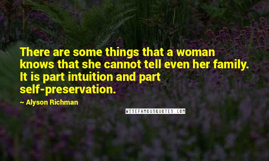 Alyson Richman Quotes: There are some things that a woman knows that she cannot tell even her family. It is part intuition and part self-preservation.