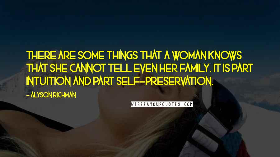 Alyson Richman Quotes: There are some things that a woman knows that she cannot tell even her family. It is part intuition and part self-preservation.