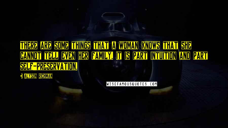 Alyson Richman Quotes: There are some things that a woman knows that she cannot tell even her family. It is part intuition and part self-preservation.