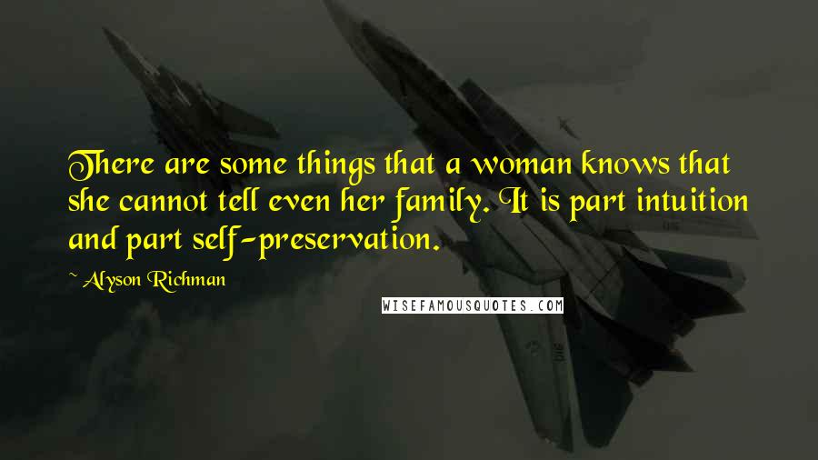 Alyson Richman Quotes: There are some things that a woman knows that she cannot tell even her family. It is part intuition and part self-preservation.