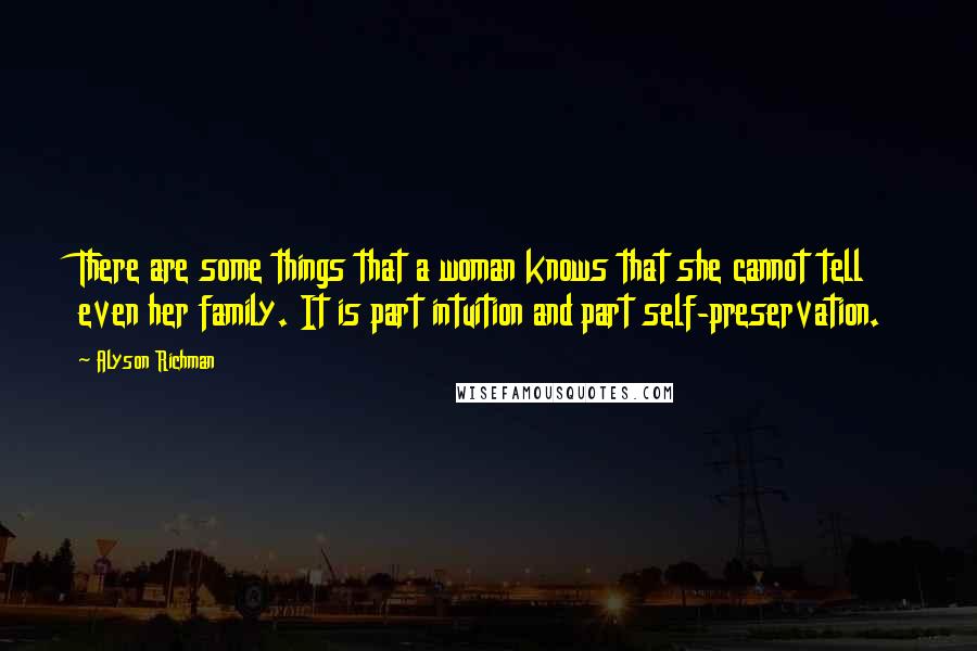 Alyson Richman Quotes: There are some things that a woman knows that she cannot tell even her family. It is part intuition and part self-preservation.