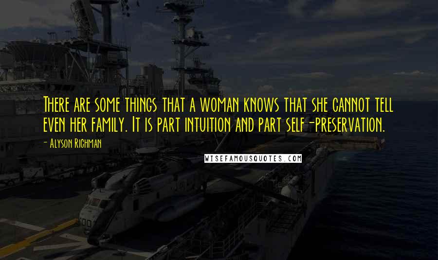 Alyson Richman Quotes: There are some things that a woman knows that she cannot tell even her family. It is part intuition and part self-preservation.