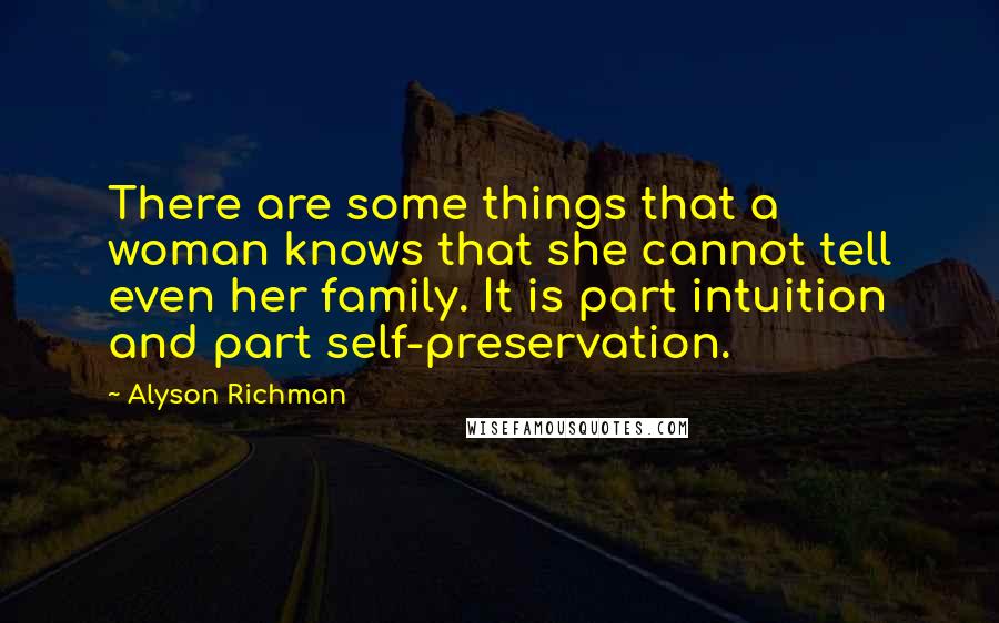 Alyson Richman Quotes: There are some things that a woman knows that she cannot tell even her family. It is part intuition and part self-preservation.