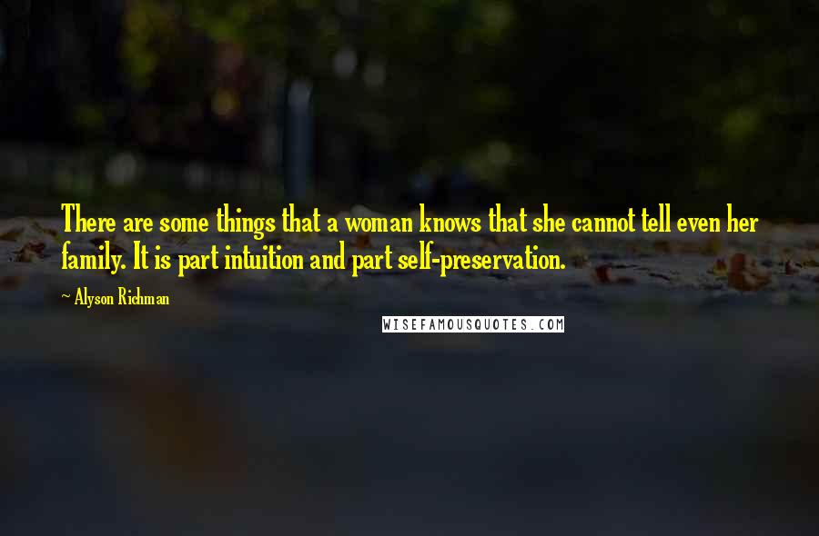 Alyson Richman Quotes: There are some things that a woman knows that she cannot tell even her family. It is part intuition and part self-preservation.