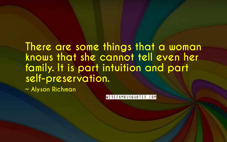 Alyson Richman Quotes: There are some things that a woman knows that she cannot tell even her family. It is part intuition and part self-preservation.