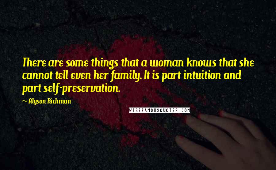 Alyson Richman Quotes: There are some things that a woman knows that she cannot tell even her family. It is part intuition and part self-preservation.