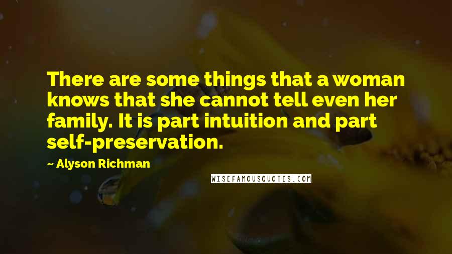 Alyson Richman Quotes: There are some things that a woman knows that she cannot tell even her family. It is part intuition and part self-preservation.