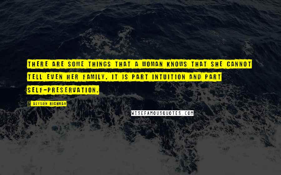 Alyson Richman Quotes: There are some things that a woman knows that she cannot tell even her family. It is part intuition and part self-preservation.