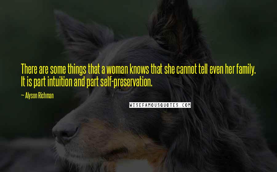 Alyson Richman Quotes: There are some things that a woman knows that she cannot tell even her family. It is part intuition and part self-preservation.