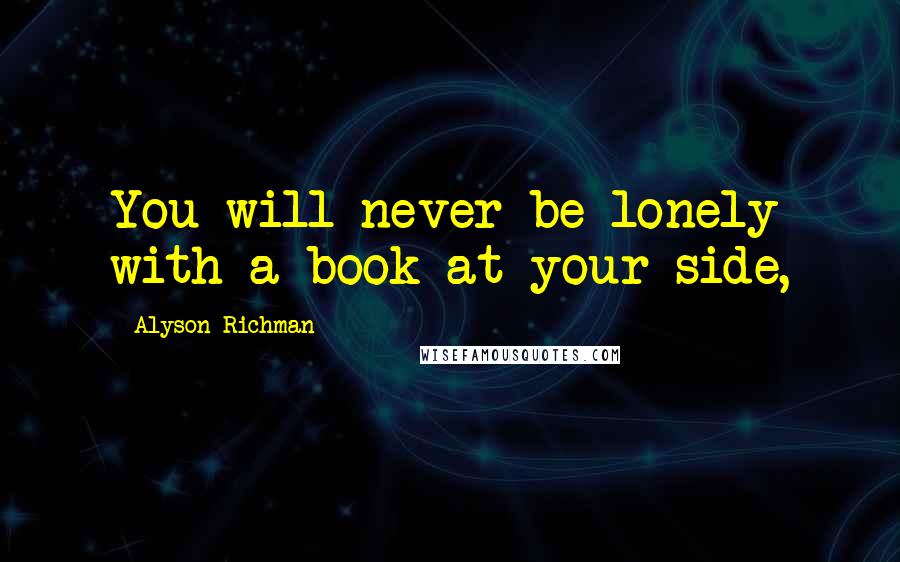 Alyson Richman Quotes: You will never be lonely with a book at your side,