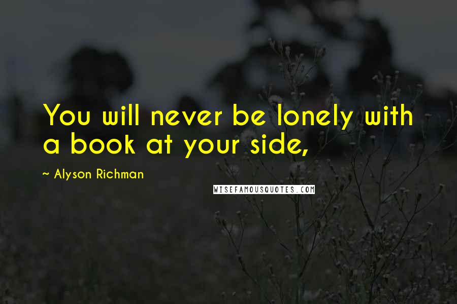 Alyson Richman Quotes: You will never be lonely with a book at your side,