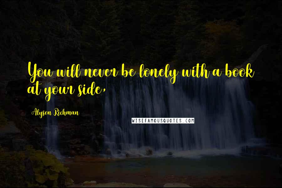 Alyson Richman Quotes: You will never be lonely with a book at your side,