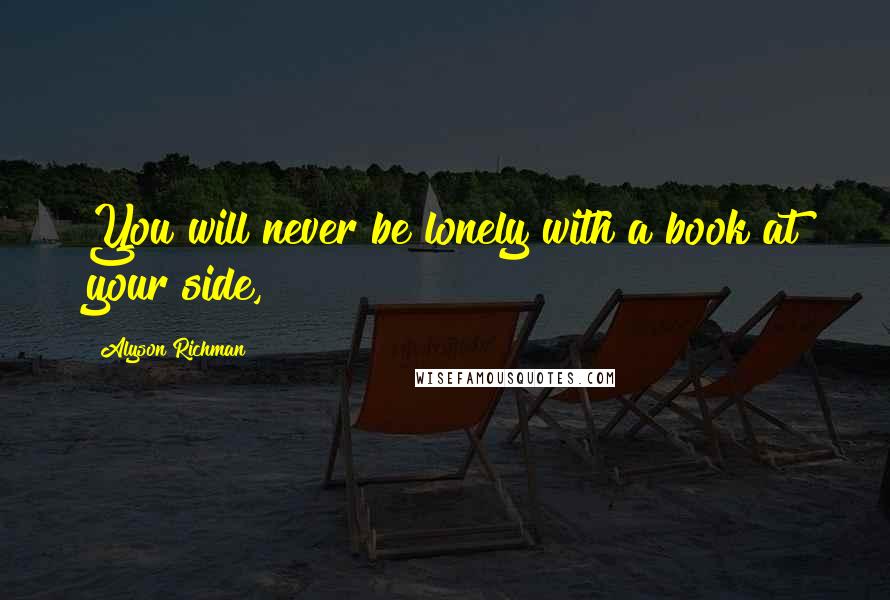 Alyson Richman Quotes: You will never be lonely with a book at your side,