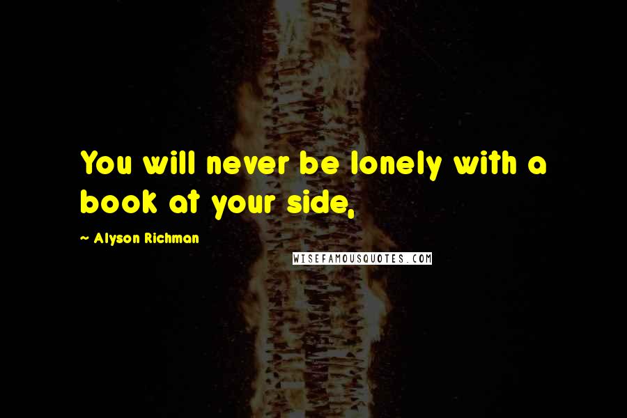 Alyson Richman Quotes: You will never be lonely with a book at your side,