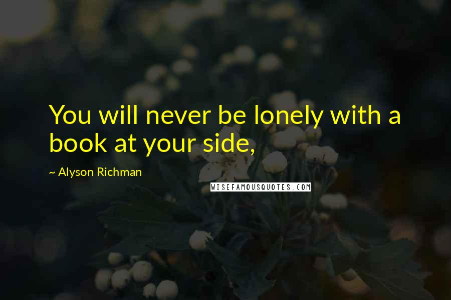 Alyson Richman Quotes: You will never be lonely with a book at your side,