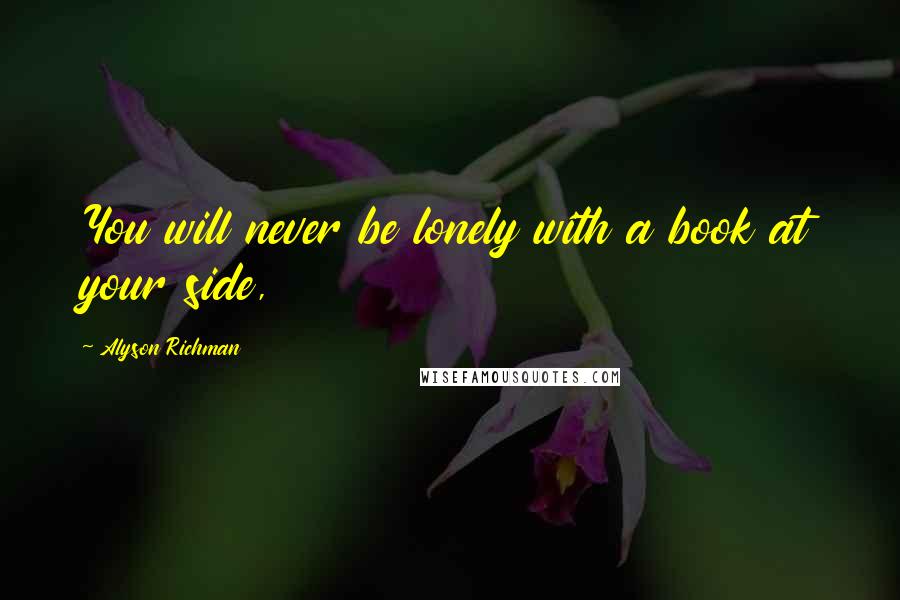 Alyson Richman Quotes: You will never be lonely with a book at your side,