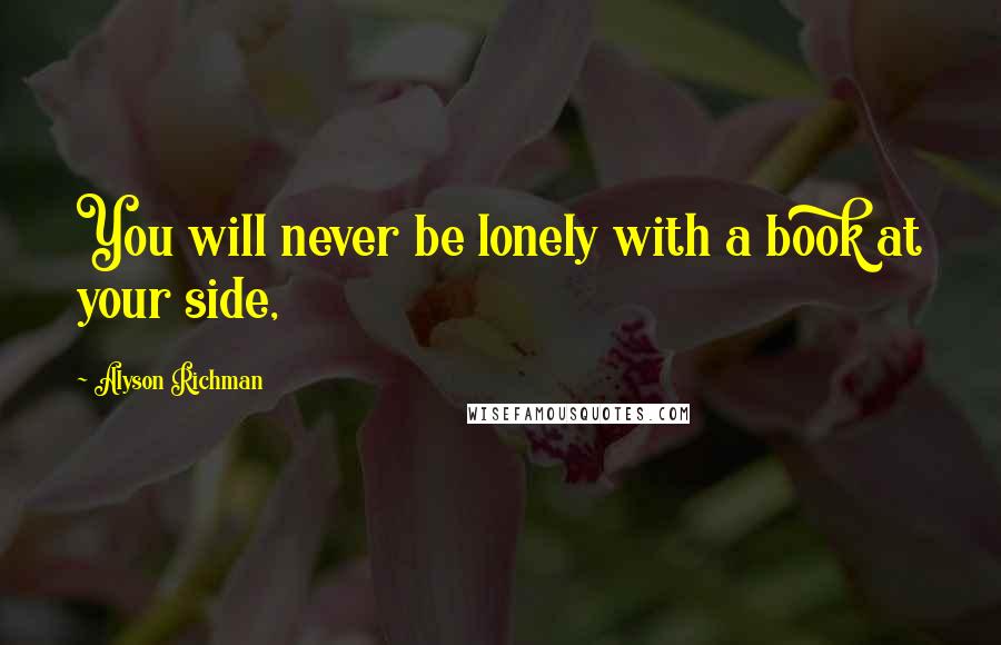 Alyson Richman Quotes: You will never be lonely with a book at your side,