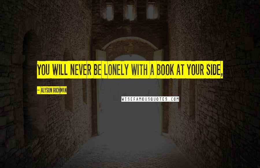 Alyson Richman Quotes: You will never be lonely with a book at your side,