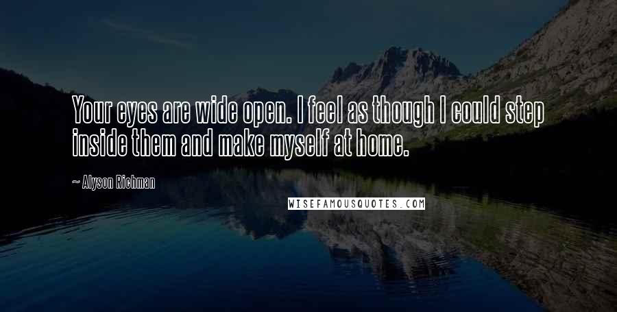 Alyson Richman Quotes: Your eyes are wide open. I feel as though I could step inside them and make myself at home.