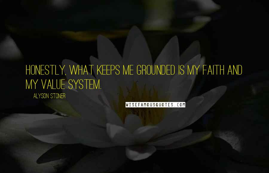Alyson Stoner Quotes: Honestly, what keeps me grounded is my faith and my value system.