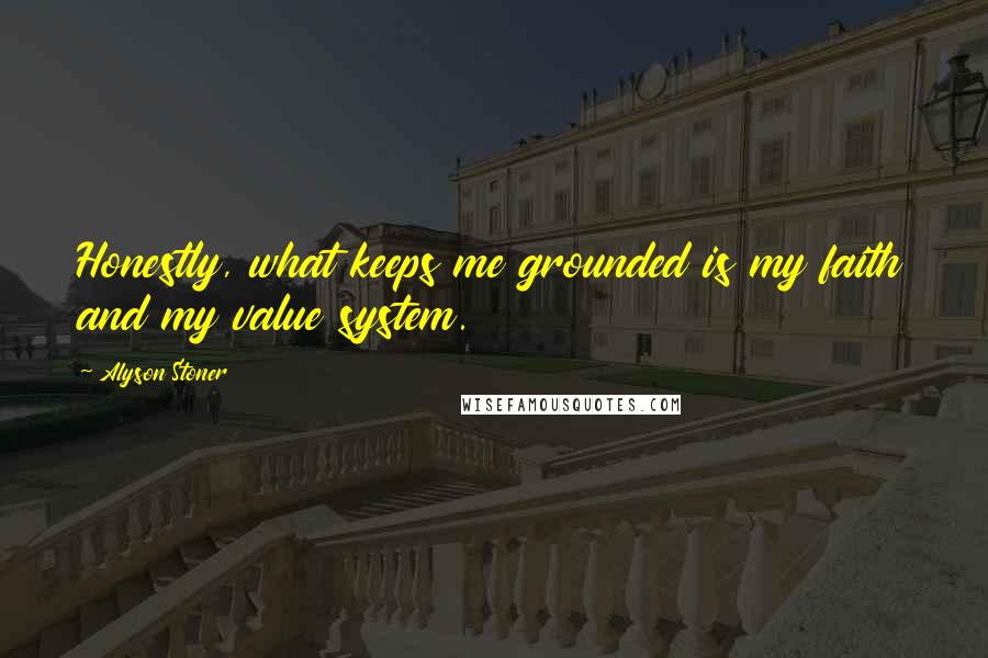Alyson Stoner Quotes: Honestly, what keeps me grounded is my faith and my value system.