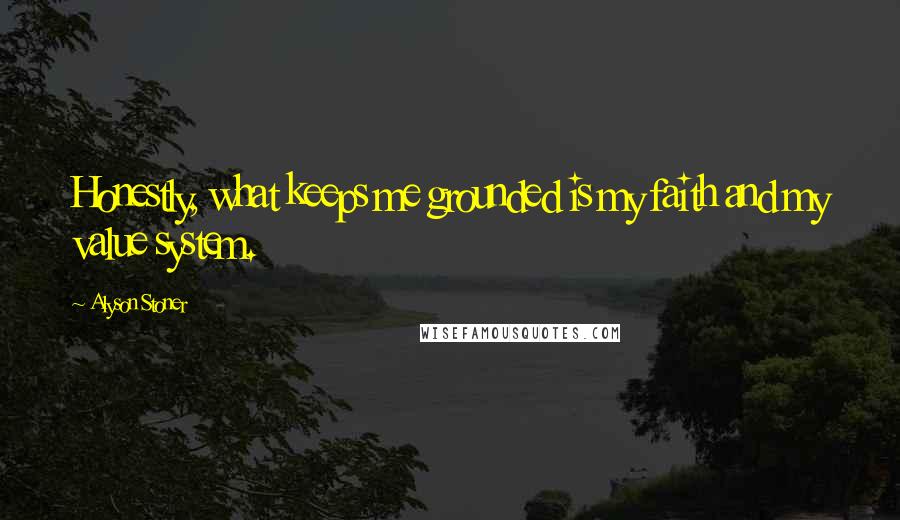 Alyson Stoner Quotes: Honestly, what keeps me grounded is my faith and my value system.