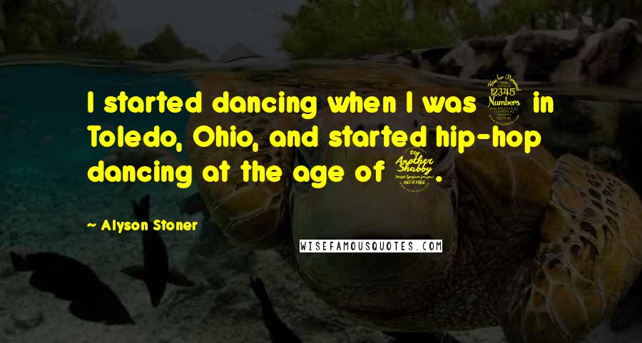 Alyson Stoner Quotes: I started dancing when I was 3 in Toledo, Ohio, and started hip-hop dancing at the age of 7.