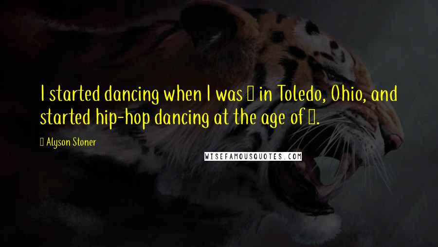 Alyson Stoner Quotes: I started dancing when I was 3 in Toledo, Ohio, and started hip-hop dancing at the age of 7.